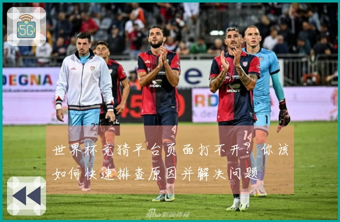 世界杯竞猜平台页面打不开？你该如何快速排查原因并解决问题
