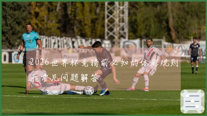 2026世界杯竞猜前必知的体彩规则和常见问题解答