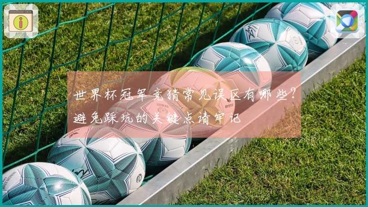 世界杯冠军竞猜常见误区有哪些？避免踩坑的关键点请牢记