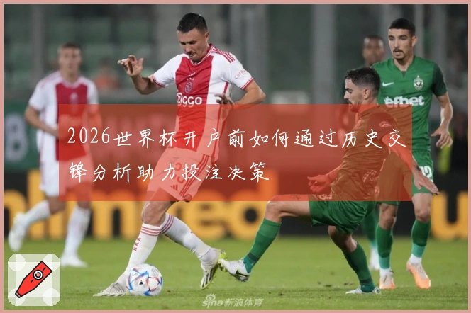 2026世界杯开户前如何通过历史交锋分析助力投注决策
