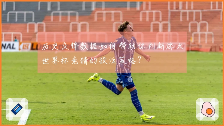 历史交锋数据如何帮助你判断烽火世界杯竞猜的投注策略？